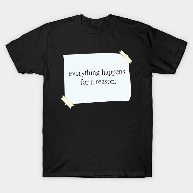 Everything happens for a reason quote T-Shirt by Orimei